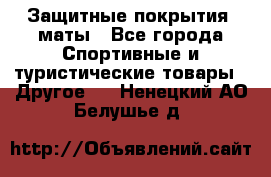 Защитные покрытия, маты - Все города Спортивные и туристические товары » Другое   . Ненецкий АО,Белушье д.